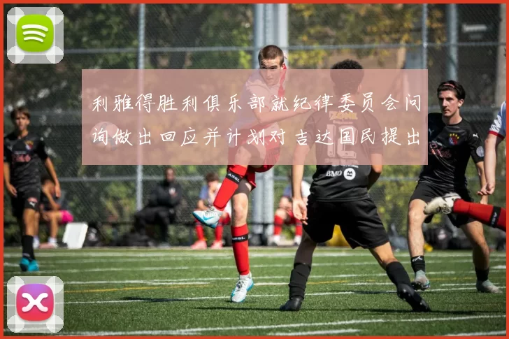 利雅得胜利俱乐部就纪律委员会问询做出回应并计划对吉达国民提出投诉